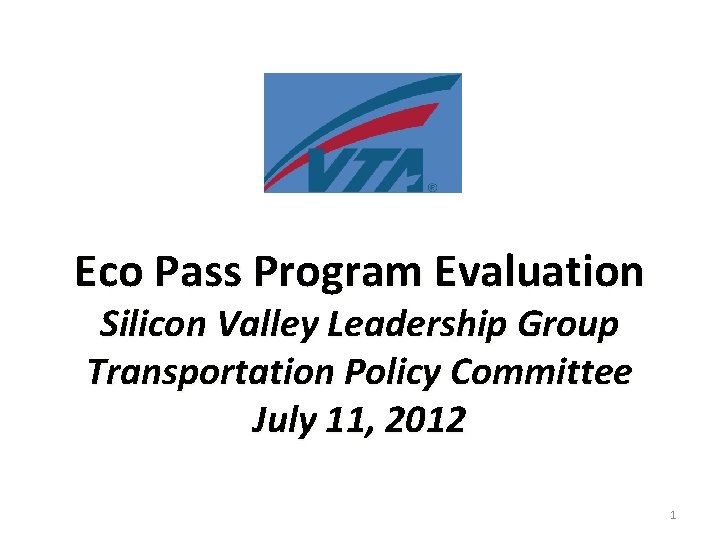 Eco Pass Program Evaluation Silicon Valley Leadership Group Transportation Policy Committee July 11, 2012