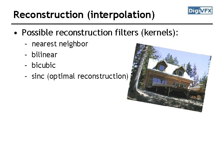 Reconstruction (interpolation) • Possible reconstruction filters (kernels): – – nearest neighbor bilinear bicubic sinc