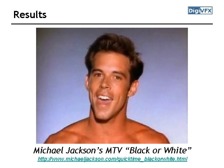 Results Michael Jackson’s MTV “Black or White” http: //www. michaeljackson. com/quicktime_blackorwhite. html 