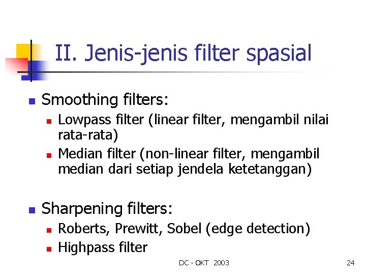 II. Jenis-jenis filter spasial n Smoothing filters: n n n Lowpass filter (linear filter,