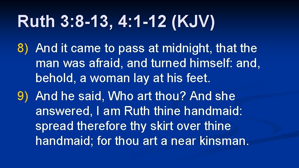 Ruth 3: 8 -13, 4: 1 -12 (KJV) 8) And it came to pass