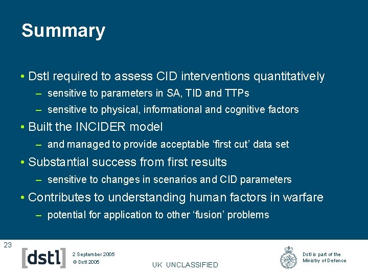 Summary • Dstl required to assess CID interventions quantitatively – sensitive to parameters in