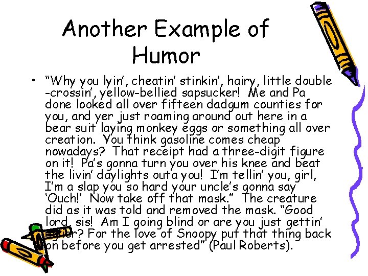Another Example of Humor • “Why you lyin’, cheatin’ stinkin’, hairy, little double -crossin’,