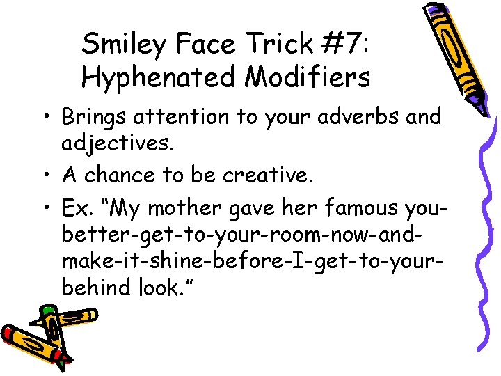 Smiley Face Trick #7: Hyphenated Modifiers • Brings attention to your adverbs and adjectives.