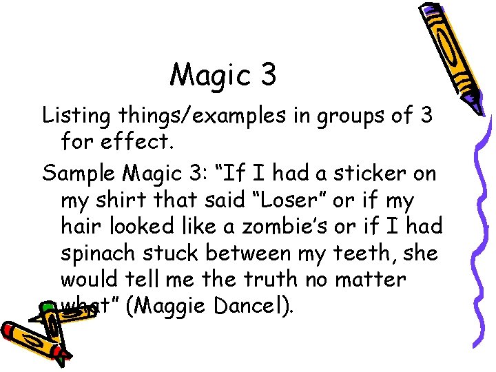Magic 3 Listing things/examples in groups of 3 for effect. Sample Magic 3: “If