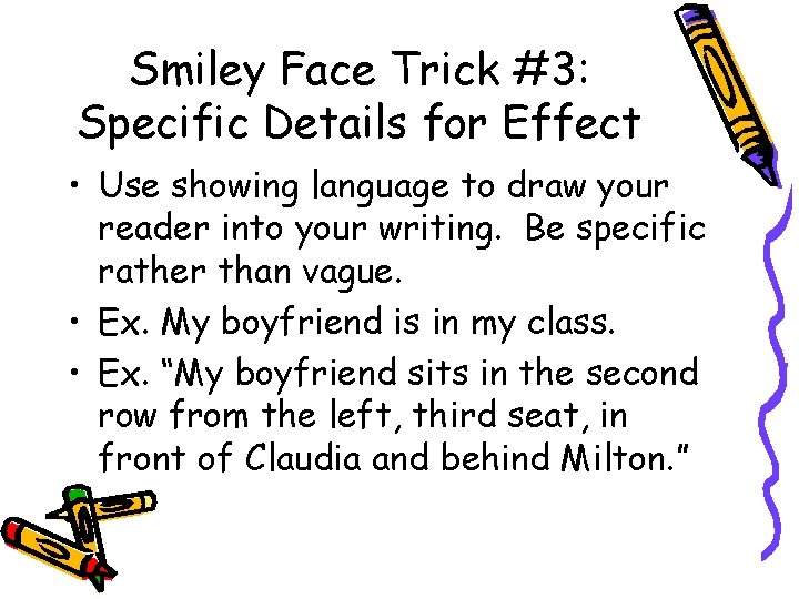 Smiley Face Trick #3: Specific Details for Effect • Use showing language to draw