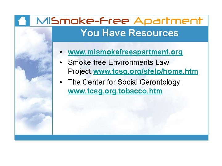 You Have Resources • www. mismokefreeapartment. org • Smoke-free Environments Law Project: www. tcsg.
