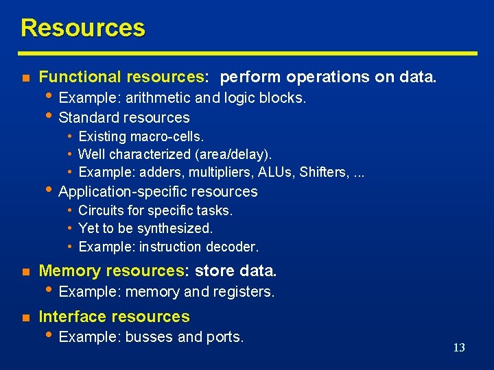Resources n Functional resources: perform operations on data. • Example: arithmetic and logic blocks.