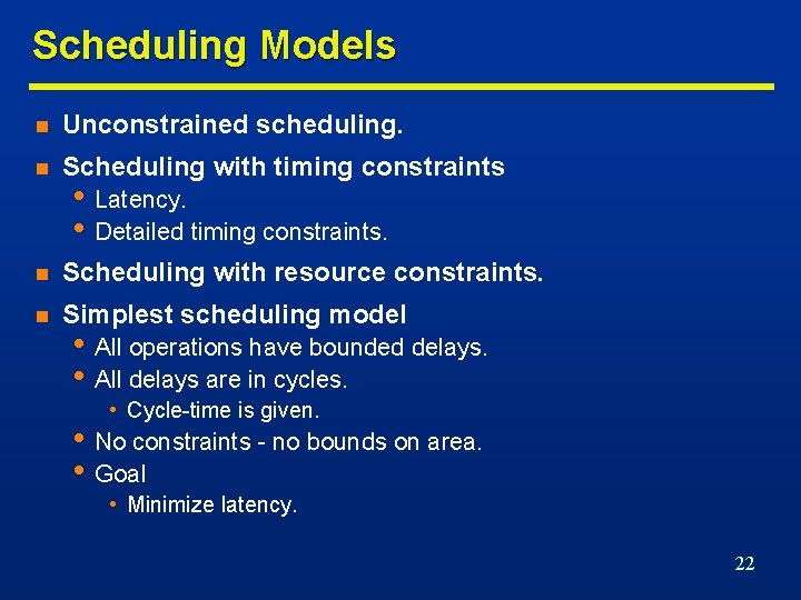 Scheduling Models n Unconstrained scheduling. n Scheduling with timing constraints n Scheduling with resource