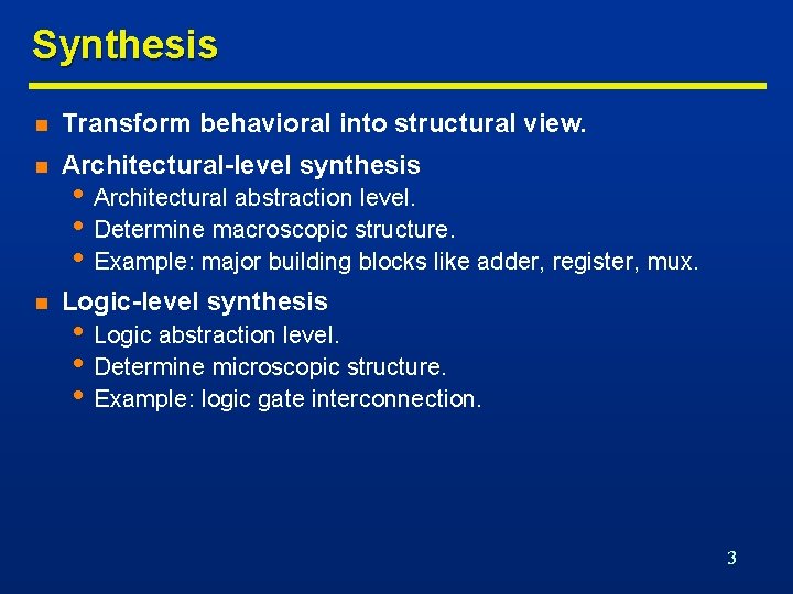 Synthesis n Transform behavioral into structural view. n Architectural-level synthesis n Logic-level synthesis •