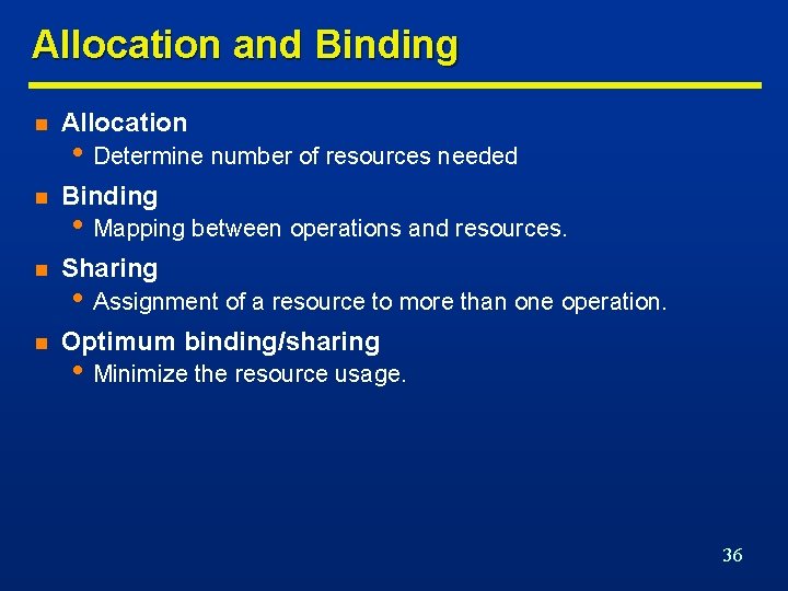 Allocation and Binding n Allocation n Binding n Sharing n Optimum binding/sharing • Determine