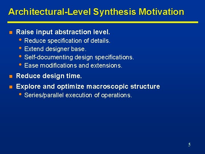 Architectural-Level Synthesis Motivation n Raise input abstraction level. n Reduce design time. n Explore