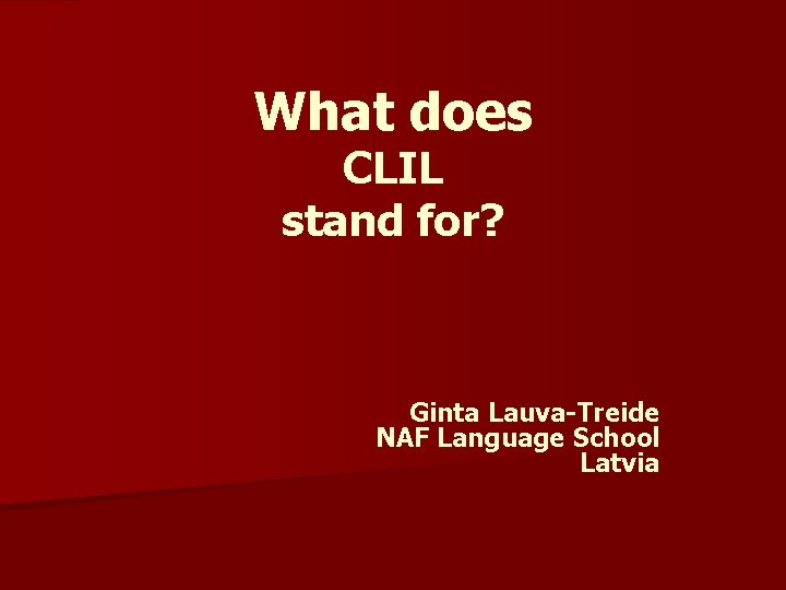 What does CLIL stand for? Ginta Lauva-Treide NAF Language School Latvia 