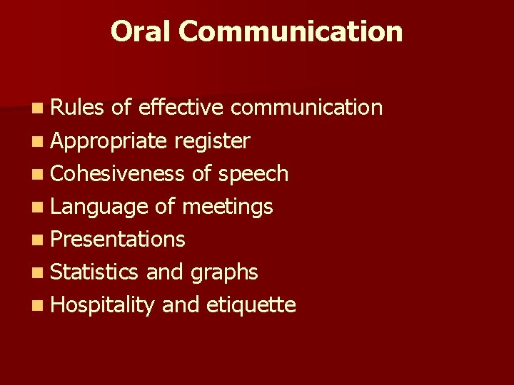 Oral Communication n Rules of effective communication n Appropriate register n Cohesiveness of speech