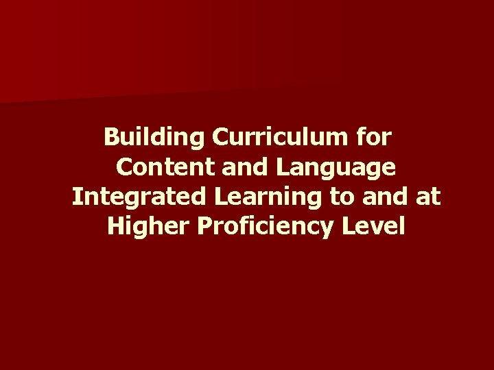 Building Curriculum for Content and Language Integrated Learning to and at Higher Proficiency Level