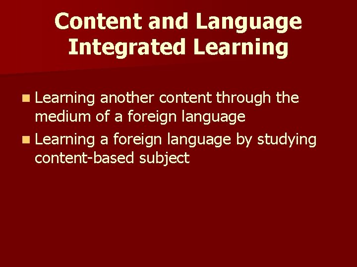 Content and Language Integrated Learning n Learning another content through the medium of a