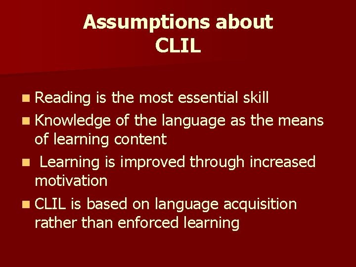 Assumptions about CLIL n Reading is the most essential skill n Knowledge of the