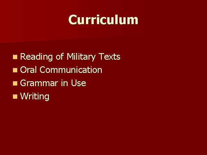 Curriculum n Reading of Military Texts n Oral Communication n Grammar in Use n