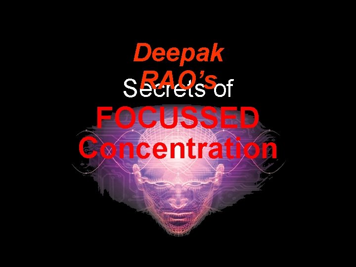 Deepak RAO’s Secrets of FOCUSSED Concentration 