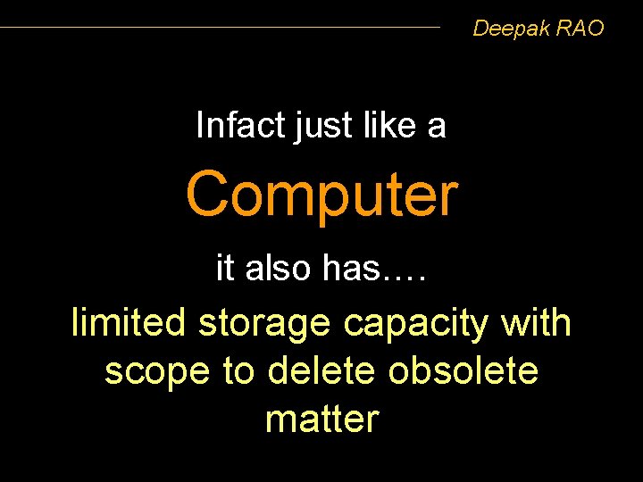 Deepak RAO Infact just like a Computer it also has…. limited storage capacity with