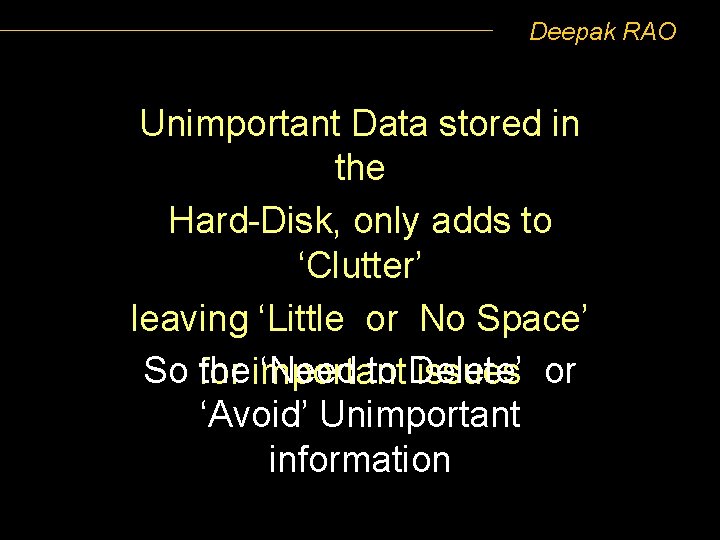 Deepak RAO Unimportant Data stored in the Hard-Disk, only adds to ‘Clutter’ leaving ‘Little