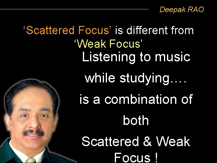 Deepak RAO ‘Scattered Focus’ is different from ‘Weak Focus’ Listening to music while studying….