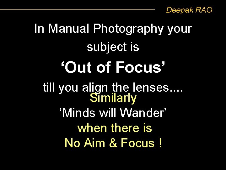 Deepak RAO In Manual Photography your subject is ‘Out of Focus’ till you align