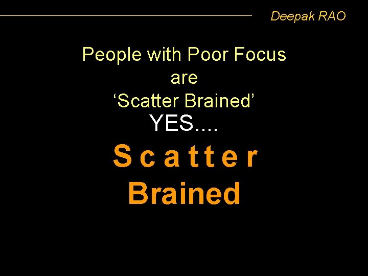 Deepak RAO People with Poor Focus are ‘Scatter Brained’ YES. . Sc a tter