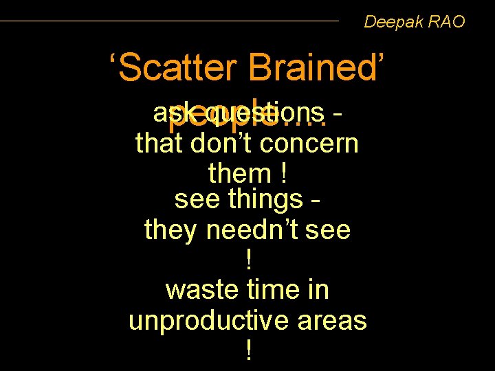 Deepak RAO ‘Scatter Brained’ ask questions people…. that don’t concern them ! see things