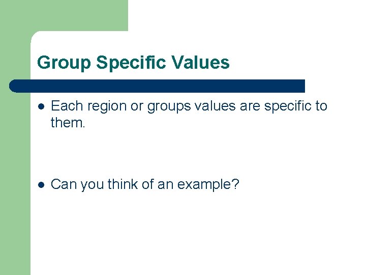 Group Specific Values l Each region or groups values are specific to them. l
