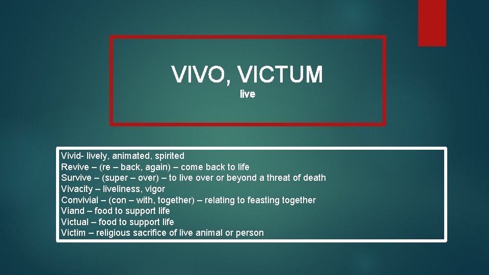 VIVO, VICTUM live Vivid- lively, animated, spirited Revive – (re – back, again) –