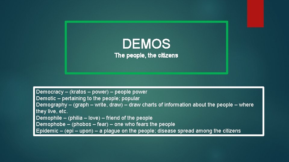 DEMOS The people, the citizens Democracy – (kratos – power) – people power Demotic