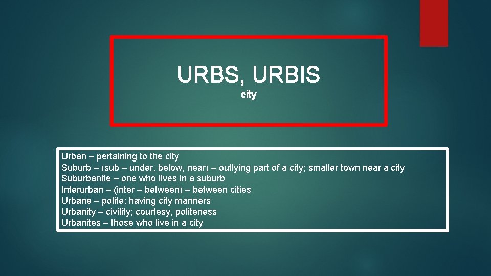 URBS, URBIS city Urban – pertaining to the city Suburb – (sub – under,