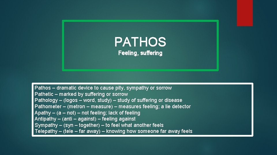 PATHOS Feeling, suffering Pathos – dramatic device to cause pity, sympathy or sorrow Pathetic