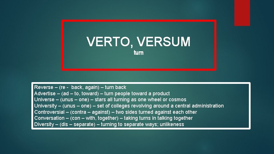 VERTO, VERSUM turn Reverse – (re - back, again) – turn back Advertise –