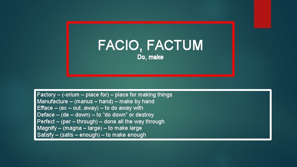 FACIO, FACTUM Do, make Factory – (-orium – place for) – place for making