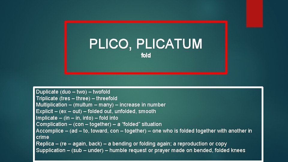 PLICO, PLICATUM fold Duplicate (duo – two) – twofold Triplicate (tres – three) –