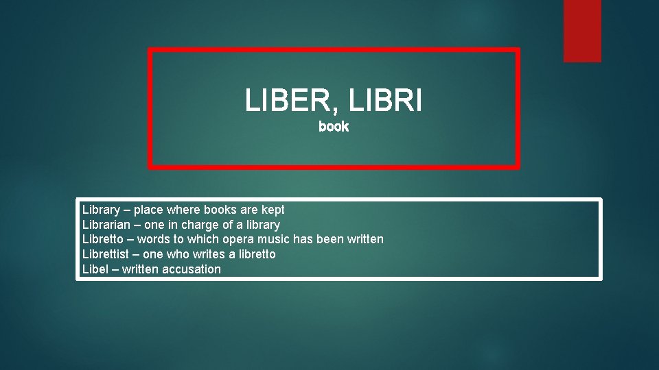 LIBER, LIBRI book Library – place where books are kept Librarian – one in