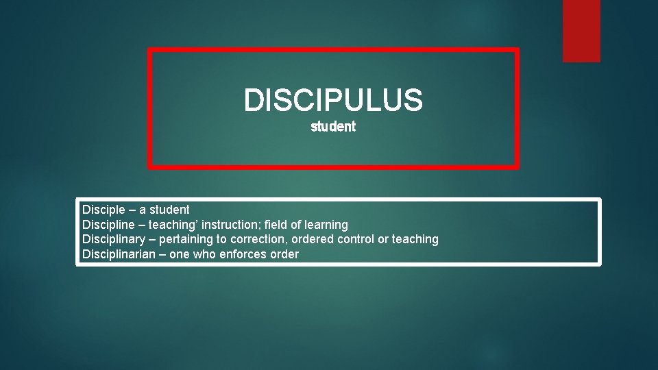 DISCIPULUS student Disciple – a student Discipline – teaching’ instruction; field of learning Disciplinary