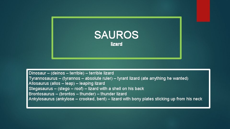 SAUROS lizard Dinosaur – (deinos – terrible) – terrible lizard Tyrannosaurus – (tyrannos –