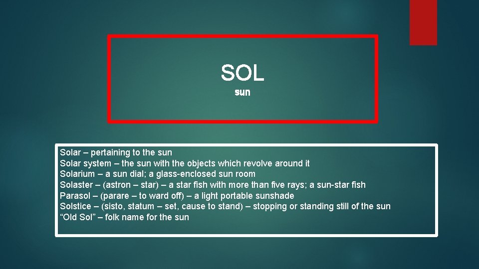 SOL sun Solar – pertaining to the sun Solar system – the sun with