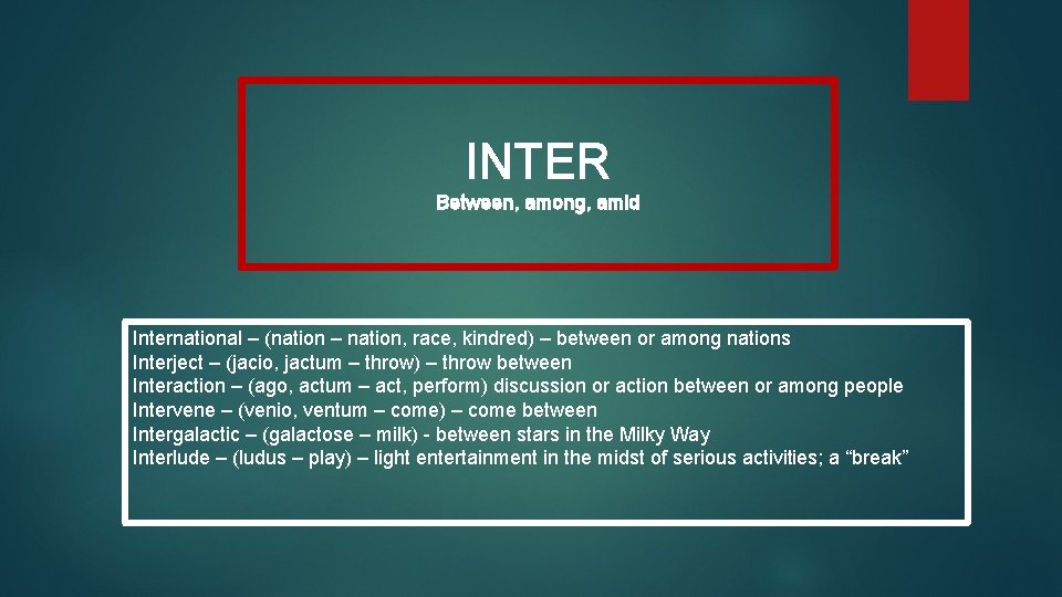 INTER Between, among, amid International – (nation – nation, race, kindred) – between or