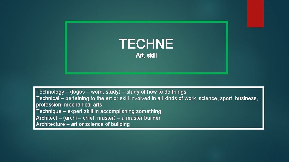 TECHNE Art, skill Technology – (logos – word, study) – study of how to