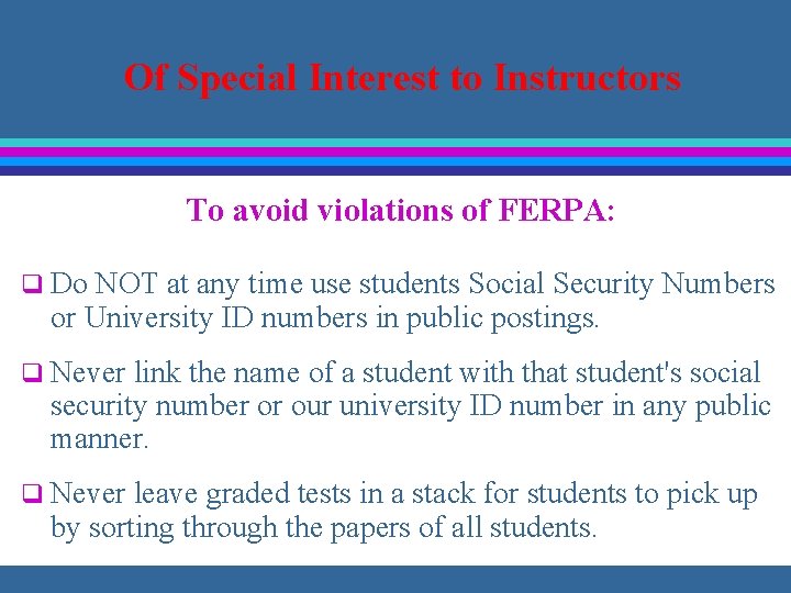 Of Special Interest to Instructors To avoid violations of FERPA: q Do NOT at