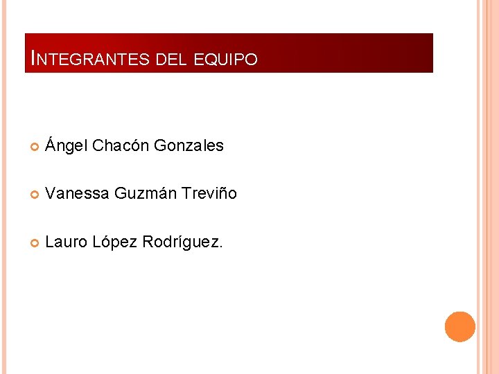 INTEGRANTES DEL EQUIPO Ángel Chacón Gonzales Vanessa Guzmán Treviño Lauro López Rodríguez. 