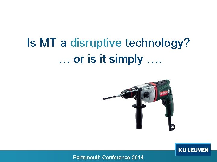 Is MT a disruptive technology? … or is it simply …. Portsmouth Conference 2014 Is MT a disruptive technology? … or is it simply …. Portsmouth Conference 2014