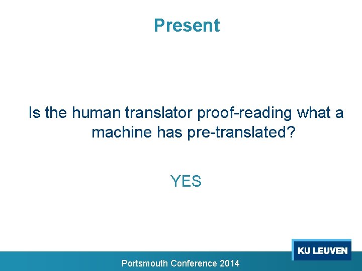 Present Is the human translator proof-reading what a machine has pre-translated? YES Portsmouth Conference Present Is the human translator proof-reading what a machine has pre-translated? YES Portsmouth Conference