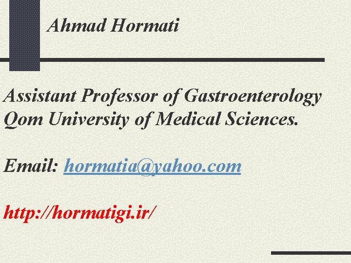 Ahmad Hormati Assistant Professor of Gastroenterology Qom University of Medical Sciences. Email: hormatia@yahoo. com Ahmad Hormati Assistant Professor of Gastroenterology Qom University of Medical Sciences. Email: hormatia@yahoo. com