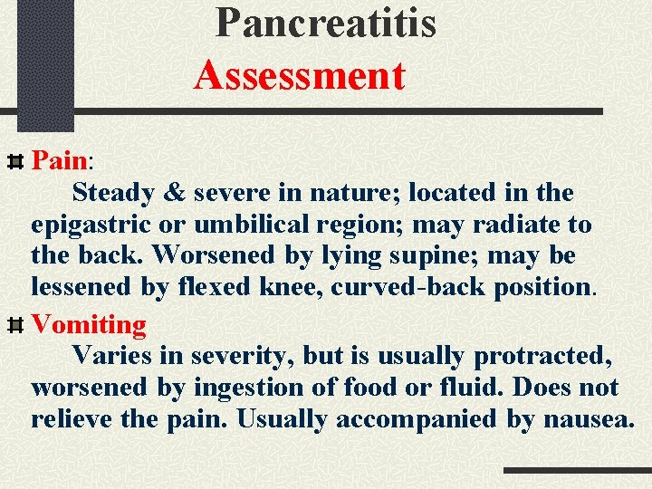 Pancreatitis Assessment Pain: Steady & severe in nature; located in the epigastric or umbilical Pancreatitis Assessment Pain: Steady & severe in nature; located in the epigastric or umbilical