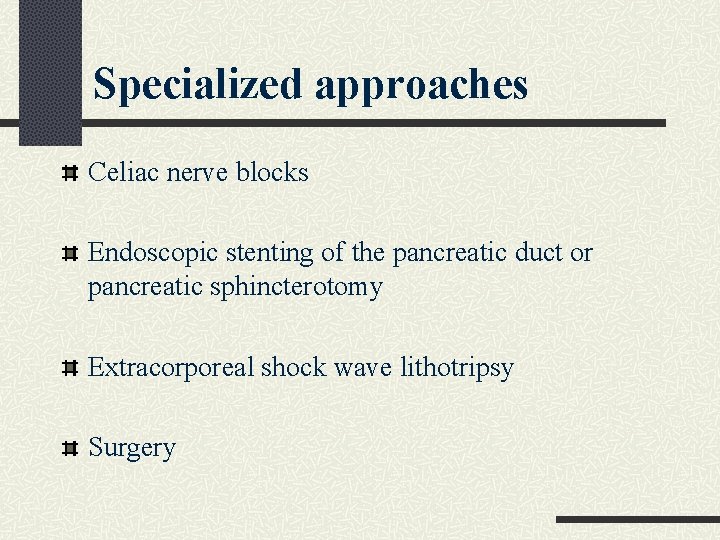 Specialized approaches Celiac nerve blocks Endoscopic stenting of the pancreatic duct or pancreatic sphincterotomy Specialized approaches Celiac nerve blocks Endoscopic stenting of the pancreatic duct or pancreatic sphincterotomy